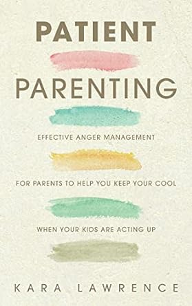 Patient Parenting: Effective Anger Management for Parents to Help You Keep Your Cool When Your Kids Are Acting Up - Epub + Converted Pdf